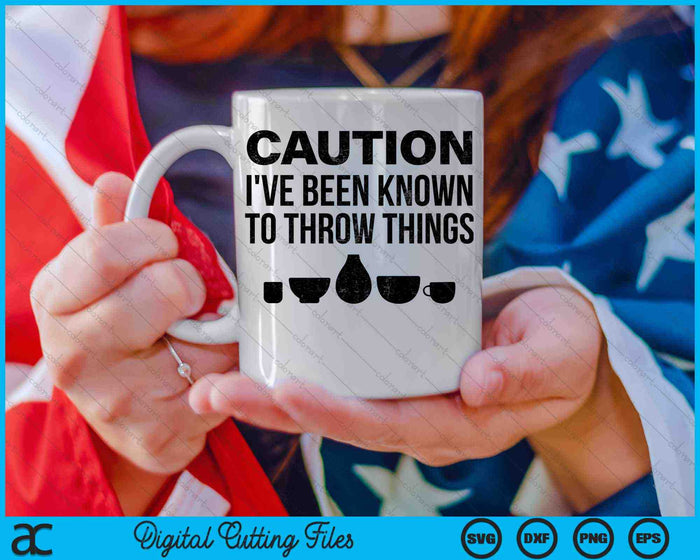 Caution I've Been Known To Throw Things Pottery Ceramics Artist SVG PNG Digital Cutting Files