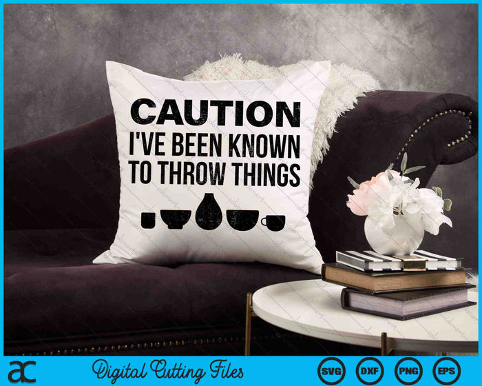 Caution I've Been Known To Throw Things Pottery Ceramics Artist SVG PNG Digital Cutting Files