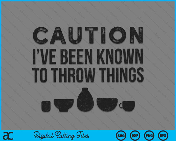 Caution I've Been Known To Throw Things Pottery Funny SVG PNG Digital Cutting Files