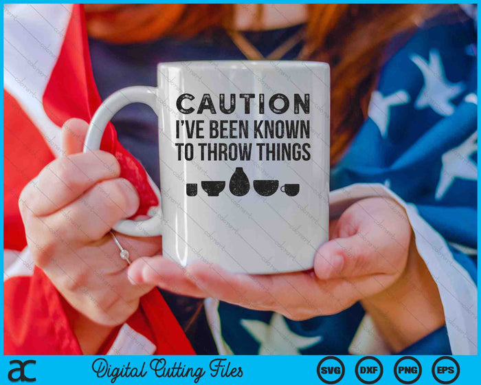 Caution I've Been Known To Throw Things Pottery Funny SVG PNG Digital Cutting Files