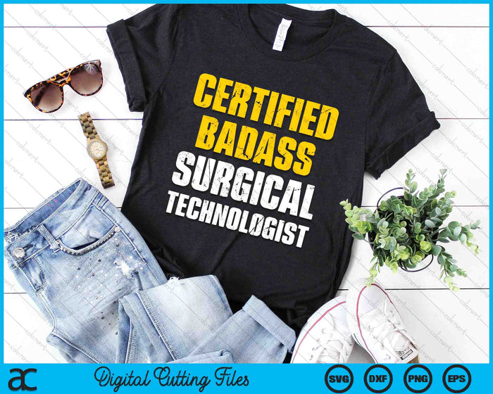 Certified Badass Surgical Technologist SVG PNG Digital Cutting Files