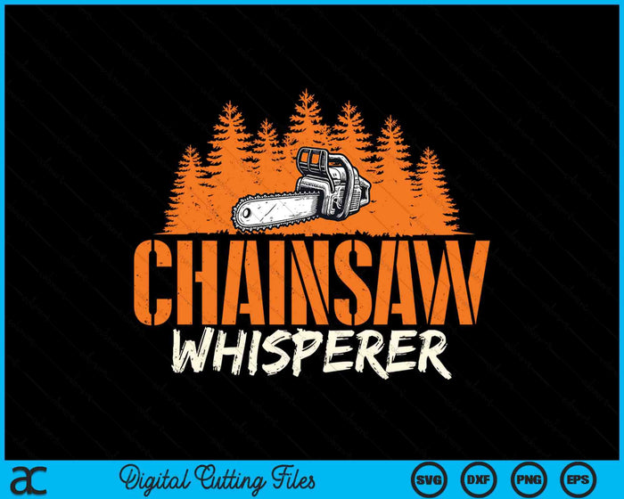 Chainsaw Whisperer Lumberjack Logger Woodworker Woodsman SVG PNG Digital Printable Files