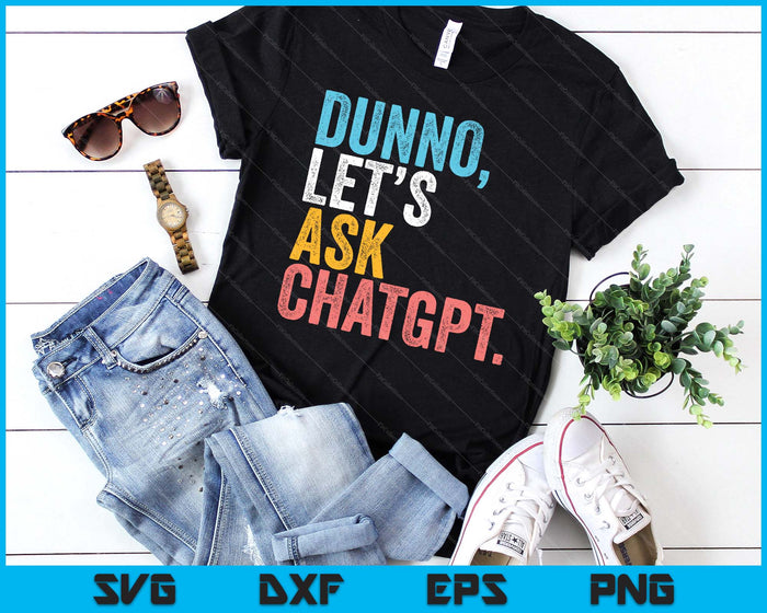 Chatgpt. Dunno, Let's Ask Chatgpt Ai Language Funny SVG PNG Digital Printable Files