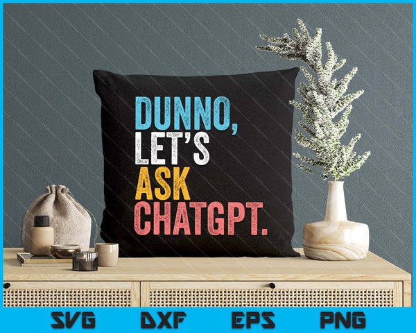 Chatgpt. Dunno, Let's Ask Chatgpt Ai Language Funny SVG PNG Digital Printable Files