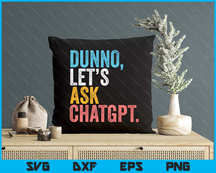 Chatgpt. Dunno, Let's Ask Chatgpt Ai Language Funny SVG PNG Digital Printable Files