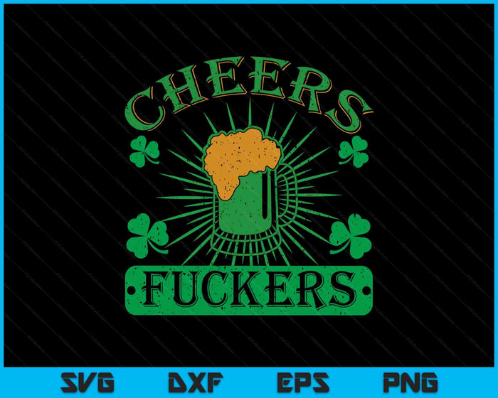 Cheers Fuckers Funny St. Patricks Day Irish Drinking SVG PNG Digital Printable Files