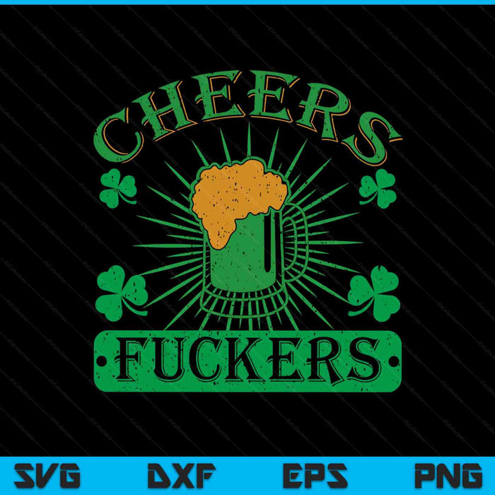 Cheers fuckers St. Patricks Day Irish drinking SVG cut file