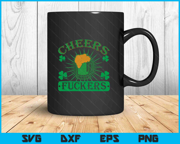 Cheers Fuckers Funny St. Patricks Day Irish Drinking SVG PNG Digital Printable Files