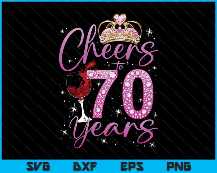 Cheers To 70 Years Old Happy 70th Birthday Queen SVG PNG Digital Printable Files