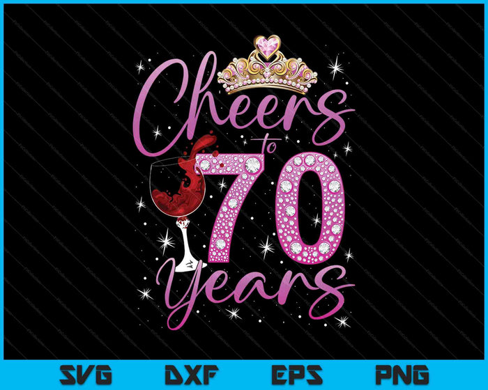 Cheers To 70 Years Old Happy 70th Birthday Queen SVG PNG Digital Printable Files