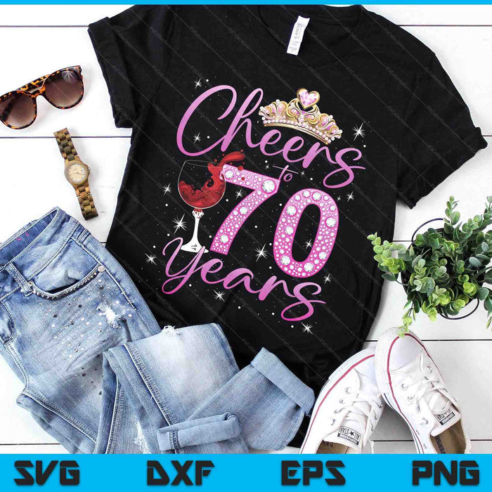 Cheers To 70 Years Old Happy 70th Birthday Queen SVG PNG Digital Printable Files