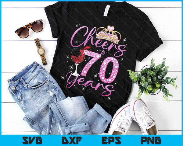 Cheers To 70 Years Old Happy 70th Birthday Queen SVG PNG Digital Printable Files