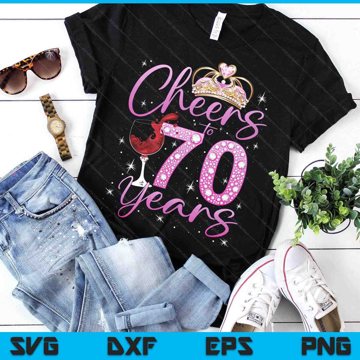 Cheers To 70 Years Old Happy 70th Birthday Queen SVG PNG Digital Printable Files