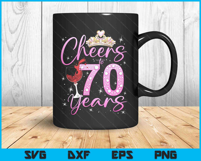 Cheers To 70 Years Old Happy 70th Birthday Queen SVG PNG Digital Printable Files