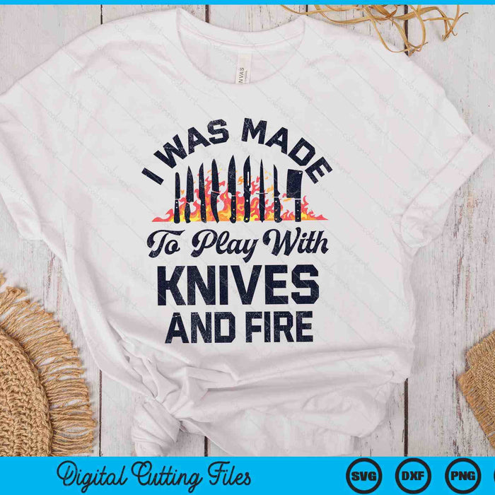 Chef I Was Made To Play With Knives And Fire Funny Cooking SVG PNG Digital Printable Files
