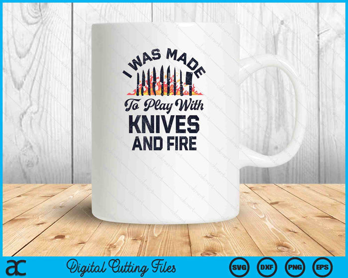 Chef I Was Made To Play With Knives And Fire Funny Cooking SVG PNG Digital Printable Files