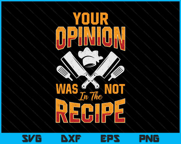 Chef Your Opinion Was Not In The Recipe Funny Cook Cooking SVG PNG Digital Printable Files