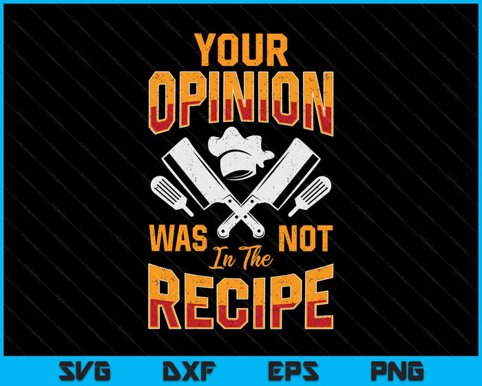 Chef Your Opinion Was Not In The Recipe Funny Cook Cooking SVG PNG Digital Printable Files