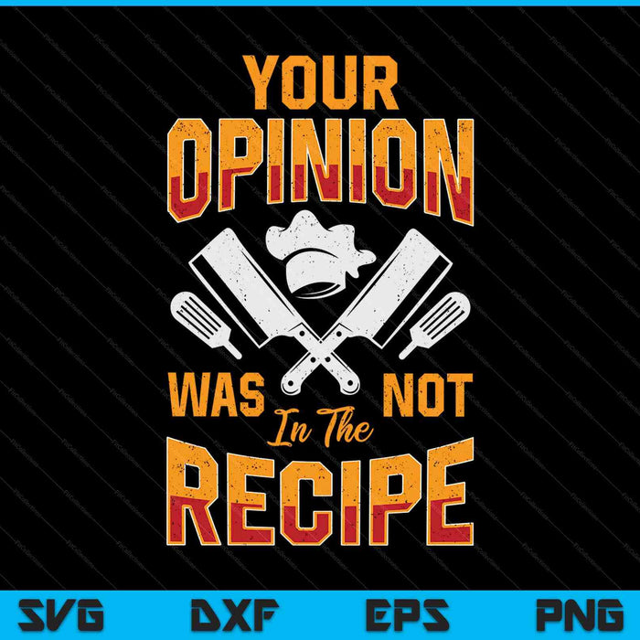 Chef Your Opinion Was Not In The Recipe Funny Cook Cooking SVG PNG Digital Printable Files