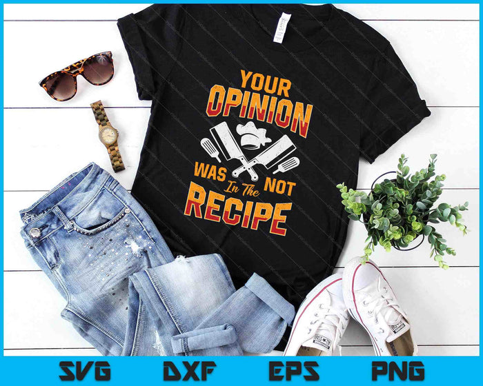 Chef Your Opinion Was Not In The Recipe Funny Cook Cooking SVG PNG Digital Printable Files