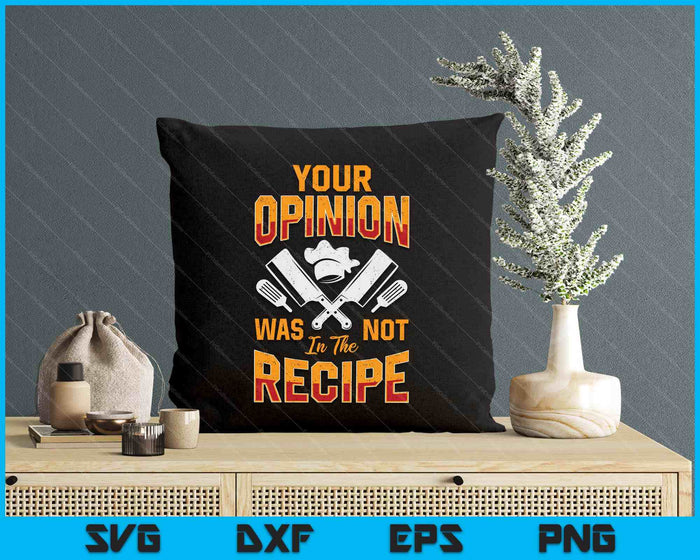 Chef Your Opinion Was Not In The Recipe Funny Cook Cooking SVG PNG Digital Printable Files