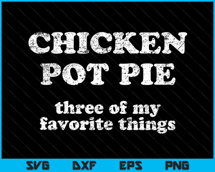 Chicken Pot Pie Three of My Favorite Things Funny Sarcastic SVG PNG Cutting Printable Files