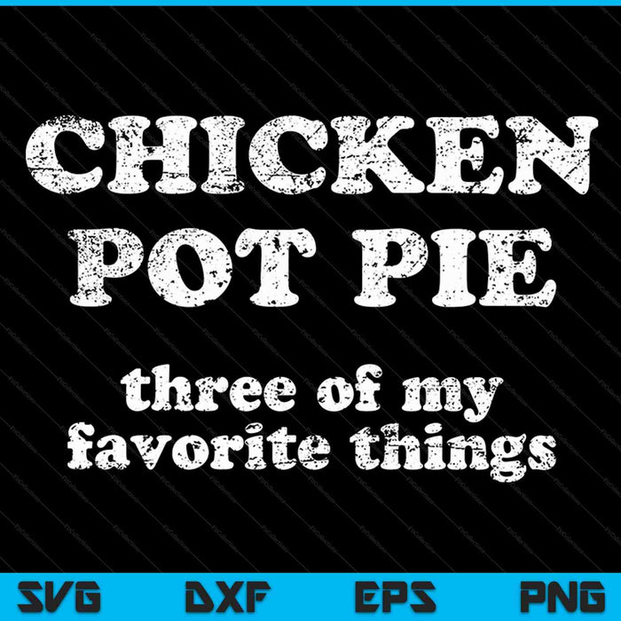 Chicken Pot Pie Three of My Favorite Things Funny Sarcastic SVG PNG Cutting Printable Files