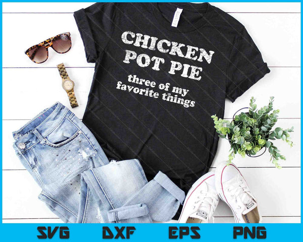 Chicken Pot Pie Three of My Favorite Things Funny Sarcastic SVG PNG Cutting Printable Files - on a t-shirt