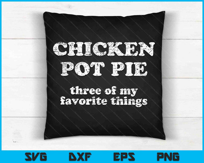 Chicken Pot Pie Three of My Favorite Things Funny Sarcastic SVG PNG Cutting Printable Files