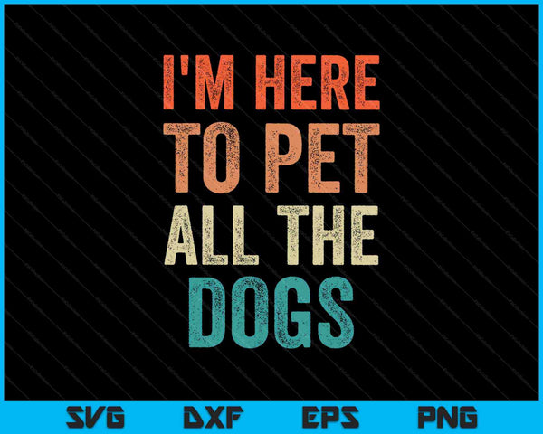 I'm Here To Pet All The Dogs SVG PNG Cutting Printable Files
