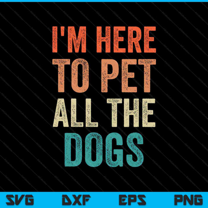 Ik ben hier om alle honden te aaien SVG PNG snijden afdrukbare bestanden