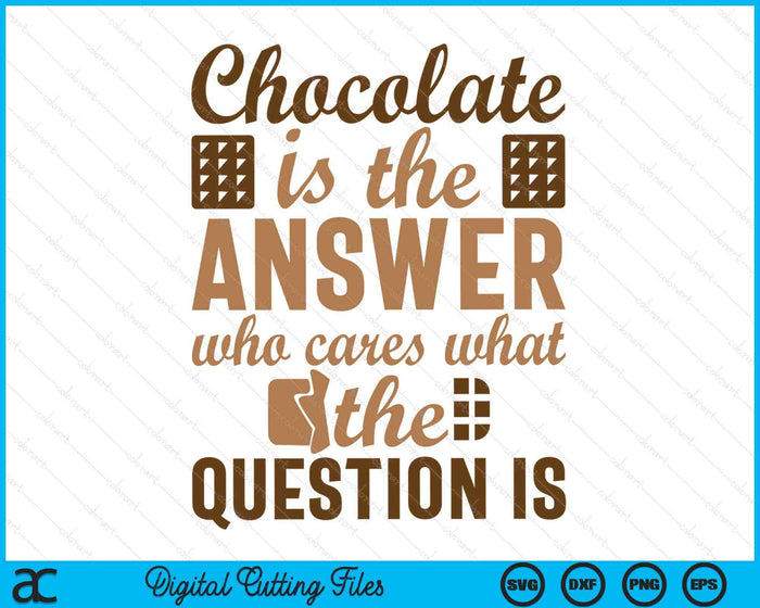 Chocolate Is Answer Who Cares What The Question Is SVG PNG Digital Printable Files