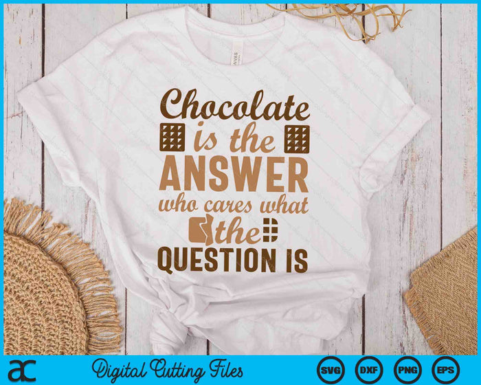 Chocolate Is Answer Who Cares What The Question Is SVG PNG Digital Printable Files