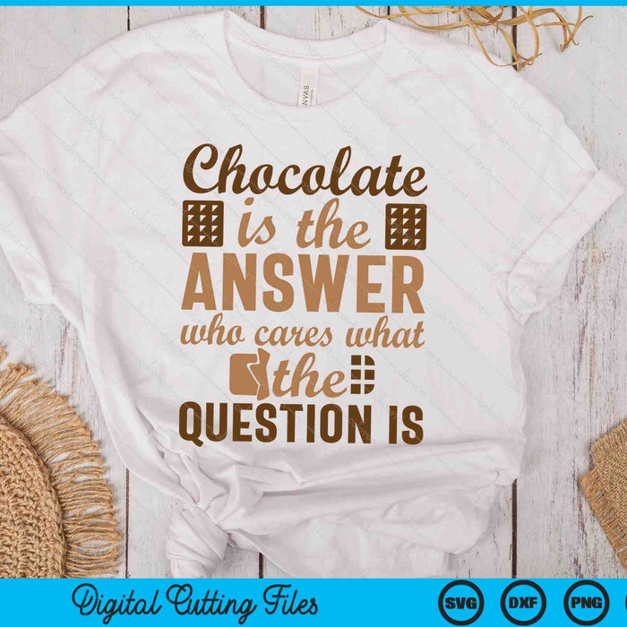 Chocolate Is Answer Who Cares What The Question Is SVG PNG Digital Printable Files