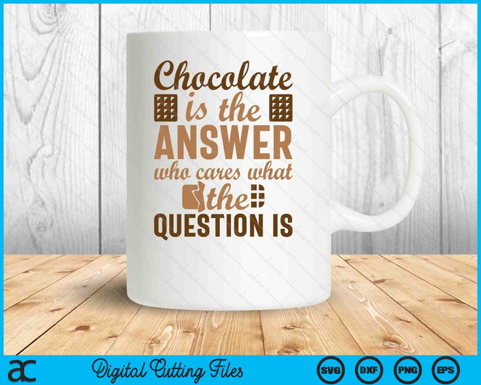 Chocolate Is Answer Who Cares What The Question Is SVG PNG Digital Printable Files