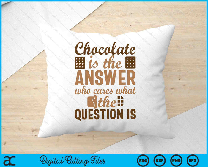 Chocolate Is Answer Who Cares What The Question Is SVG PNG Digital Printable Files