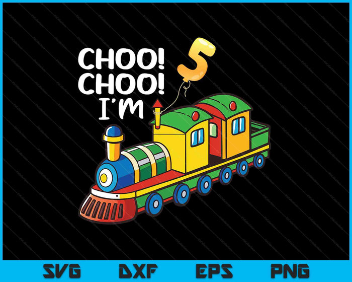 Choo Choo I'm 5 Years Old Locomotive Boys Train 5th Birthday SVG PNG Digital Printable Files