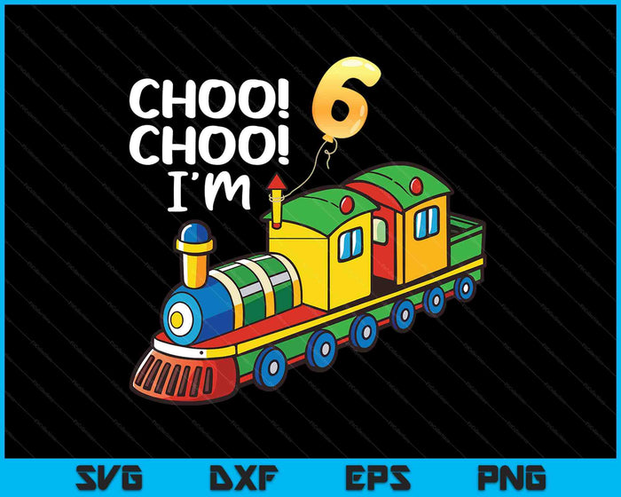 Choo Choo I'm 6 Years Old Locomotive Boys Train 6th Birthday SVG PNG Digital Printable Files