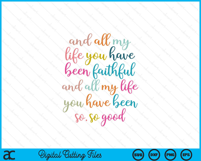 Christian And All My Life You Have Been Faithful Bright Bible Verse SVG PNG Digital Printable Files