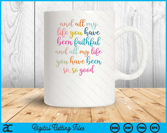 Christian And All My Life You Have Been Faithful Bright Bible Verse SVG PNG Digital Printable Files