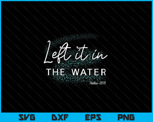 Christian Baptism Left it in the Water Matthew SVG PNG Digital Cutting Files