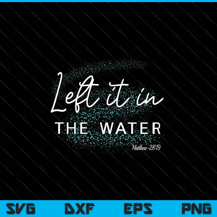 Christian Baptism Left it in the Water Matthew SVG PNG Digital Cutting Files
