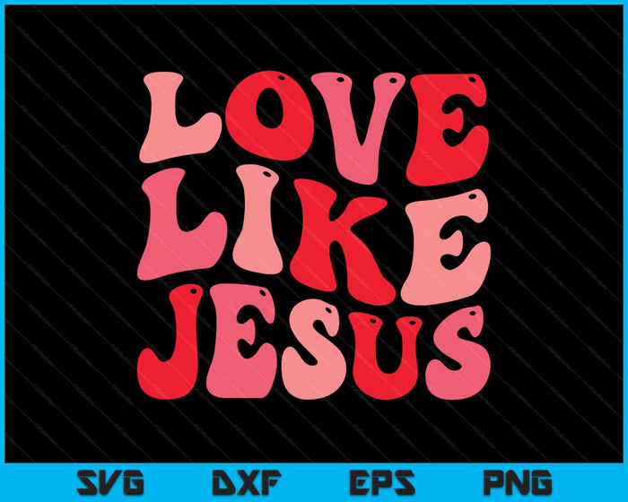 Christian Love Like Jesus Valentine SVG PNG Digital Printable Files