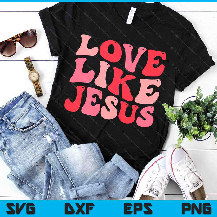 Christian Love Like Jesus Valentine SVG PNG Digital Printable Files