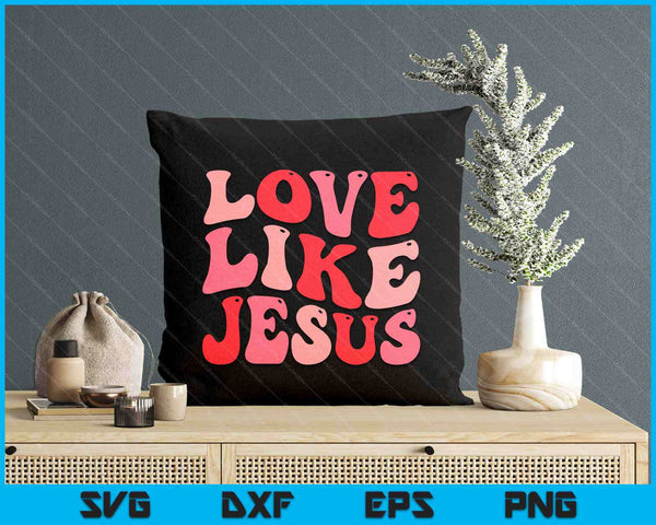 Christian Love Like Jesus Valentine SVG PNG Digital Printable Files