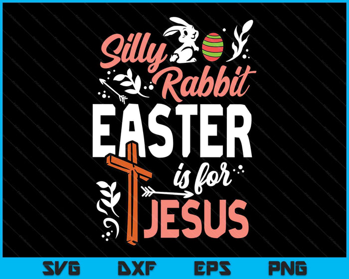 Christian Silly Rabbit Easter For Jesus SVG PNG Digital Printable Files