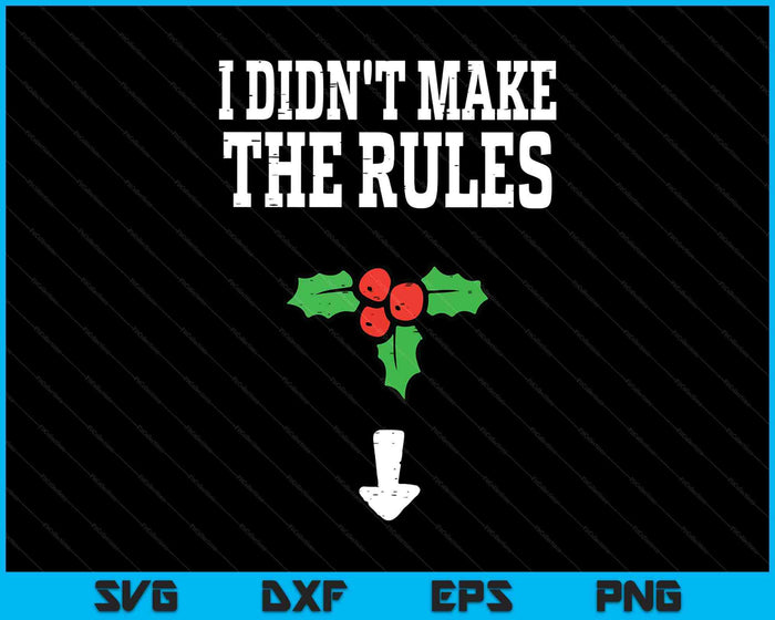 Christmas I Didnt Make Rules Mistletoe Funny Xmas SVG PNG Digital Printable Files