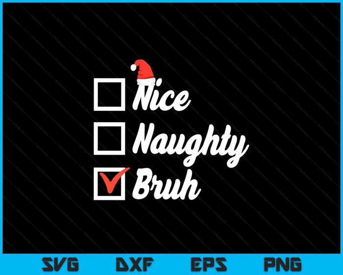 Christmas Nice Naughty Bruh Funny Xmas List SVG PNG Digital Printable Files