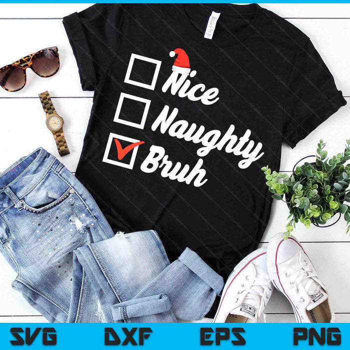 Christmas Nice Naughty Bruh Funny Xmas List SVG PNG Digital Printable Files