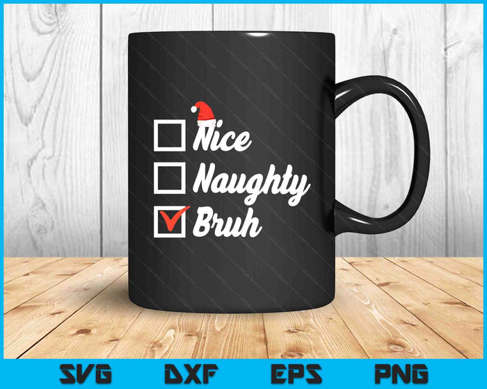 Christmas Nice Naughty Bruh Funny Xmas List SVG PNG Digital Printable Files